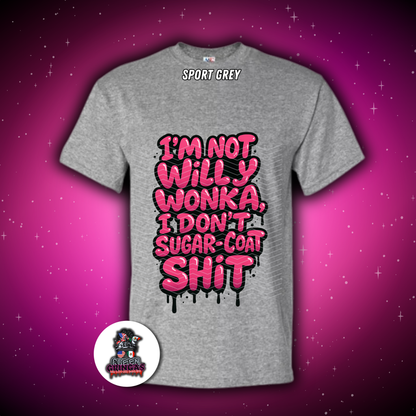 I’m Not Willy W0nk@, I Don’t Sugar-Coat Sh*t T-Shirt